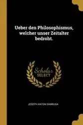 Ueber den Philosophismus, welcher unser Zeitalter bedroht. - Joseph Anton Sambuga
