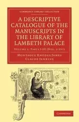 A Descriptive Catalogue of the Manuscripts in the Library of Lambeth Palace - Volume 1 - James Montague Rhodes