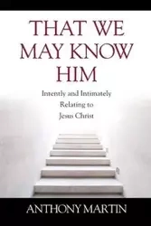 That We May Know Him - Martin Anthony