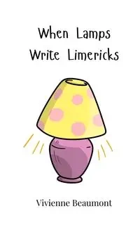 When Lamps Write Limericks - Vivienne Beaumont