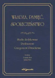 Władza, pamięć, społeczeństwo. Studia dedykowane.. - Dominik Bień, Łukasz Bień