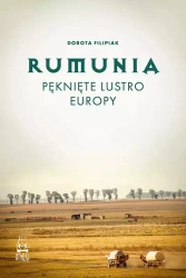 Rumunia. Pęknięte lustro Europy - Dorota Filipiak