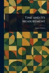 Time and Its Measurement - Arthur James