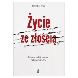 Życie ze złością. Odzyskaj spokój i kontrolę nad swoim życiem wyd. 2023 - Ron Potter-Efron