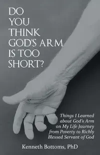 Do You Think God'S Arm Is Too Short? - Kenneth Bottoms PhD