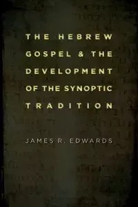 Hebrew Gospel and the Development of the Synoptic Tradition - James Edwards R