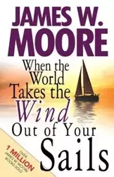 When the World Takes the Wind Out of Your Sails - James W. Moore