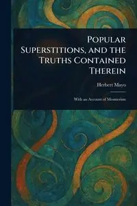 Popular Superstitions, and the Truths Contained Therein - Herbert Mayo