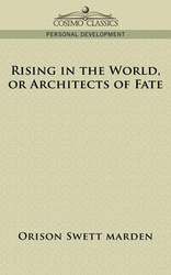 Rising in the World, or Architects of Fate - Marden Orison Swett