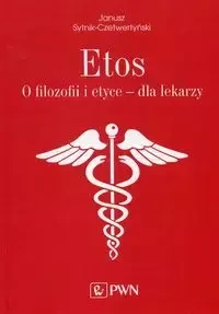 Etos O filozofii i etyce dla lekarzy. - Janusz Sytnik-Czetwertyński