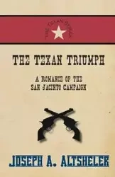 The Texan Triumph - A Romance of the San Jacinto Campaign - Altsheler Joseph A.