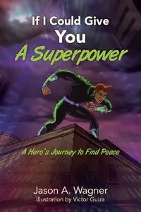 If I Could Give You A Superpower - Jason A. Wagner