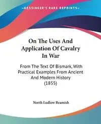 On The Uses And Application Of Cavalry In War - Beamish North Ludlow