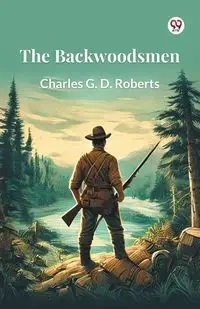 The Backwoodsmen - Charles G. Roberts D.