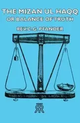 The Mizan UL Haqq - Or Balance of Truth - Pfander Rev C. G.