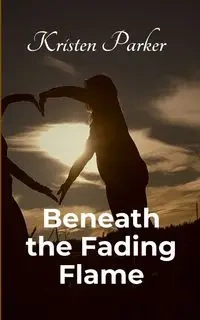 Beneath the Fading Flame - Parker Kristen