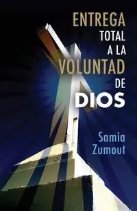 ENTREGA TOTAL A LA VOLUNTAD DE DIOS - Mary Zumout Samia
