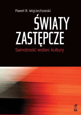 Światy zastępcze samotność wobec kultury - Paweł R. Wojciechowski