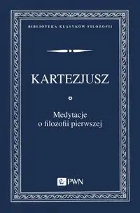 Medytacje o filozofii pierwszej - Kartezjusz Kartezjusz