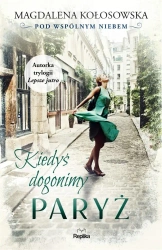 Pod wspólnym niebem T.1 Kiedyś dogonimy Paryż - Magdalena Kołosowska, Magdalena Kawka