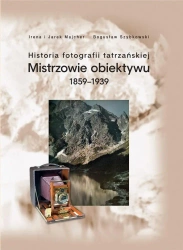 Historia fotografii tatrzańskiej 1859-1939 - Irena i Bogusław Jarek Majcher Szybkowski