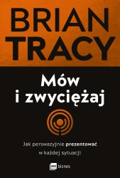 Mów i zwyciężaj. Jak perswazyjnie prezentować w każdej sytuacji - Tracy Brian