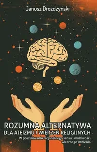 Rozumna alternatywa dla ateizmu i wierzeń... - Janusz Drożdżyński