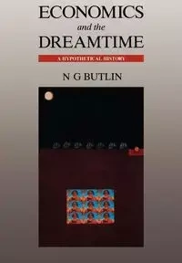 Economics and the Dreamtime - Butlin N. G.