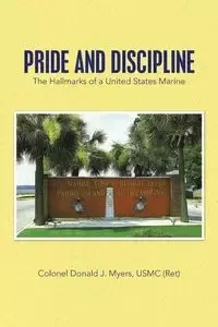 Pride and Discipline - Myers Usmc (Ret) Colonel Donald J.