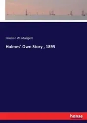 Holmes' Own Story , 1895 - Herman W. Mudgett