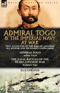 Admiral Togo and the Imperial Navy at War - Lloyd Arthur