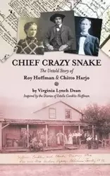 Chief Crazy Snake The Untold Story of Roy Hoffman & Chitto Harjo - Dean Virginia Lynch