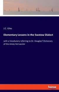 Elementary Lessons in the Swatow Dialect - Giles J.C.