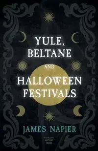 Yule, Beltane, and Halloween Festivals (Folklore History Series) - James Napier