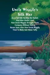 Uncle Wiggily's silk hat; Or, A tall silk hat may be stylish and also useful; and How Uncle Wiggily brought home company without telling Nurse Jane; also How Uncle Wiggily tried to make salt water taffy - Roger Howard Garis