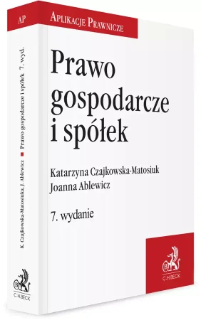 Prawo gospodarcze i spółek, wydanie 7 - Joanna Ablewicz, Katarzyna Czajkowska-Matosiuk