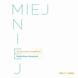 audiobook MIEJ MNIEJ. Jak żyć prosto i szczęśliwie? - Natalia Kraus - Kowalczyk