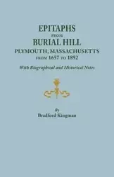 Epitaphs from Burial Hill, Plymouth, Massachusetts, from 1657 to 1892, with Biographical and Historical Notes. Illustrated - Bradford Kingman