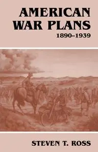 American War Plans, 1890-1939 - Ross Steven T.