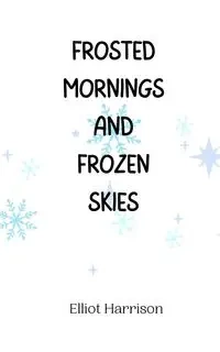 Frosted Mornings and Frozen Skies - Harrison Elliot