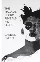 The Magical Negro Reveals His Secret - Gabriel Green