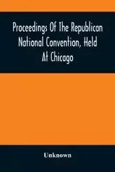 Proceedings Of The Republican National Convention, Held At Chicago, Illinois, Wednesday, Thursday, Friday, Saturday, Monday, And Tuesday, June 2D, 3D, 4Th, 5Th, 7Th And 8Th, 1880. Resulting In The Following Nominations - Unknown