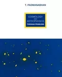 Cosmology and Astrophysics Through Problems - Padmanabhan T. R.