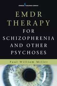 EMDR Therapy for Schizophrenia and Other Psychoses - Paul William Miller MD DMH MRCPsych