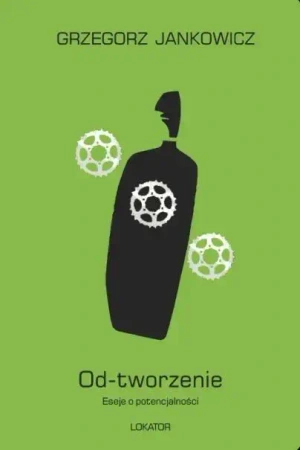 Od-tworzenie Eseje o potencjalności - Grzegorz Jankowicz