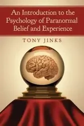 An Introduction to the Psychology of Paranormal Belief and Experience - Tony Jinks