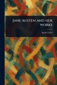 Jane Austen and Her Works - Sarah Tytler