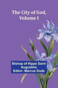 The City Of God, Volume I - Augustine Bishop of Hippo Saint