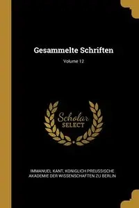 Gesammelte Schriften; Volume 12 - Kant Immanuel