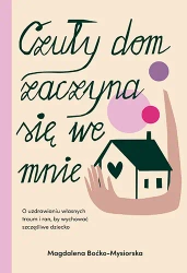Czuły dom zaczyna się we mnie. O uzdrawianiu własnych traum i ran, by wychować szczęśliwe dziecko - Znak Koncept